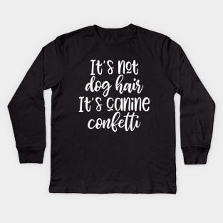 It's not dog hair It's canine confetti Kids Long Sleeve T-Shirt